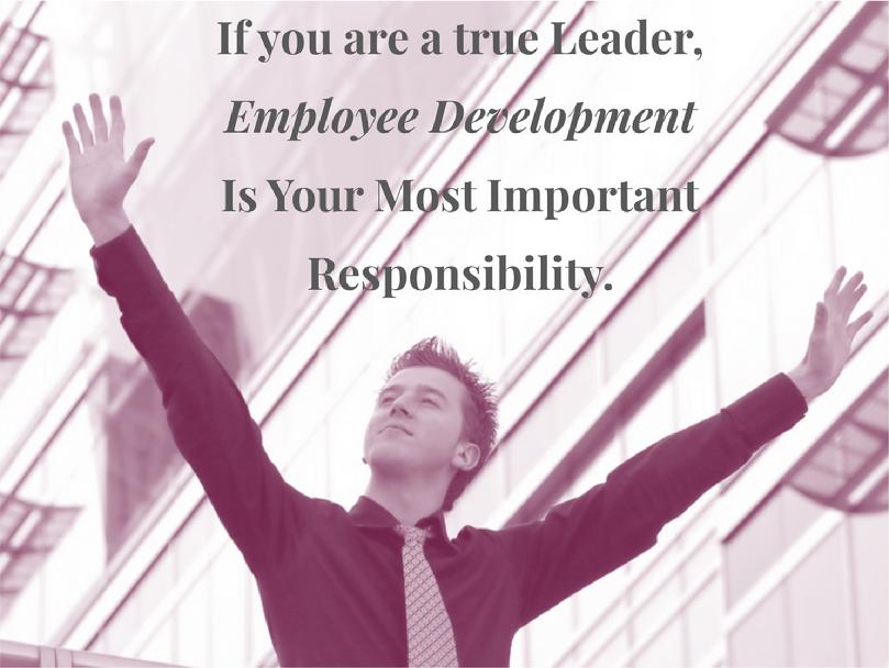 If You're a True Leader, Employee Development is Your Priority.